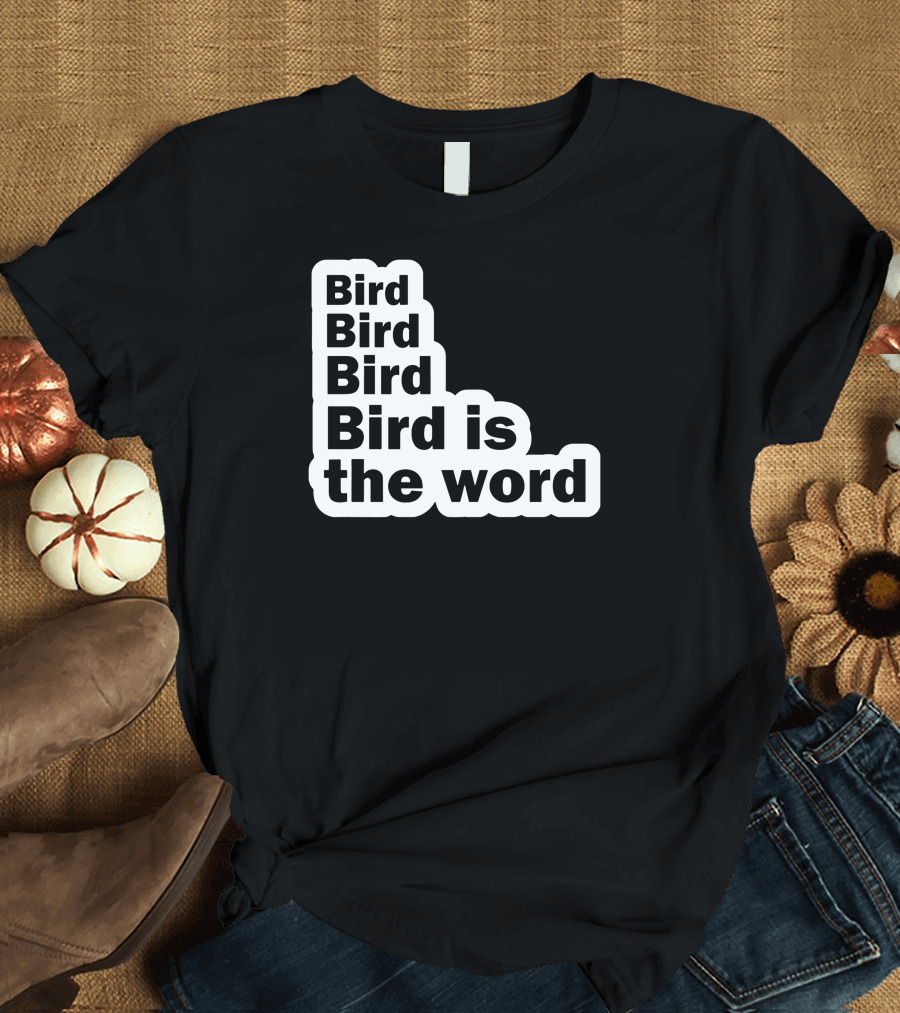 Bird Bird Bird Bird Is the Word Phrase in Bold Letters T-Shirt