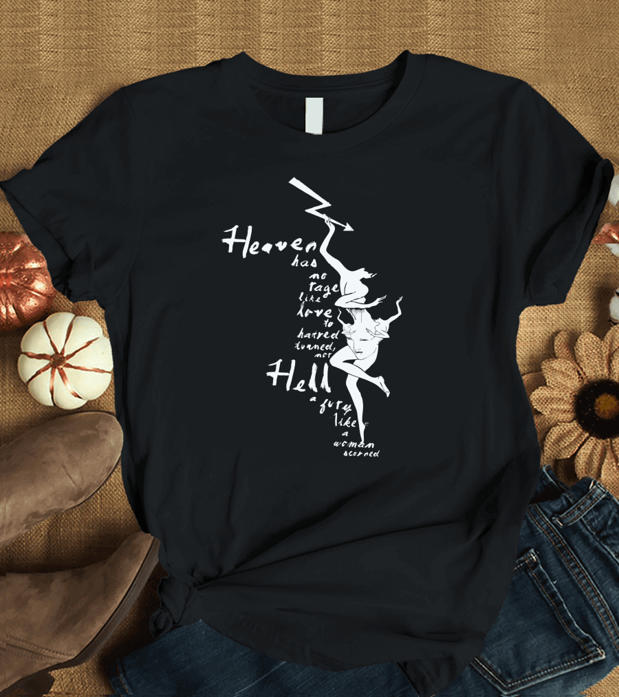 Heaven Has No Rage Like Love to Hatred Turned Nor Hell a Fury Like a Woman Scorned T-Shirt