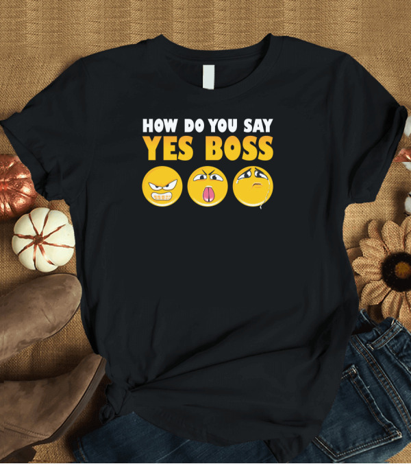 T-Shirt: How Do You Say Yes Boss Angry Surprised Sad Emoji Faces T-Shirt How Do You Say Yes Boss Angry Surprised Sad Emoji Faces T-Shirt
