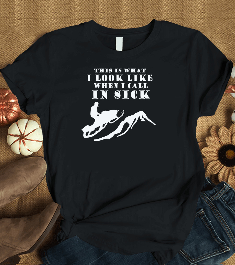 This Is What I Look Like When I Call In Sick Snowmobile T-Shirt
