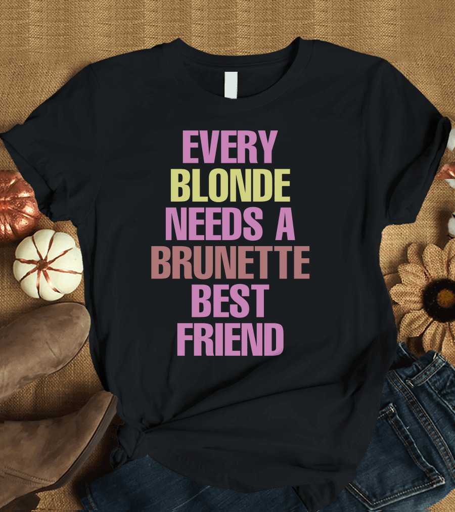Every Blonde Needs A Brunette Best Friend T-Shirt