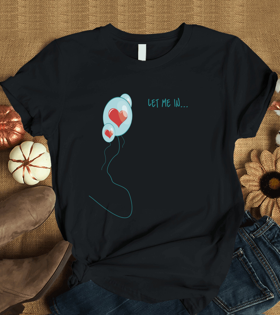Let Me In Heart Balloons T-Shirt