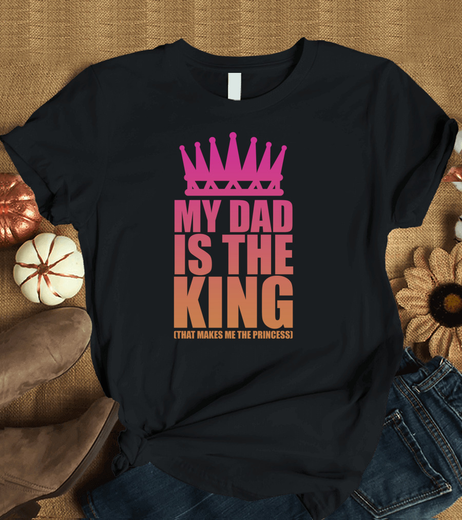 My Dad Is The King That Makes Me The Princess Pink Crown T-Shirt