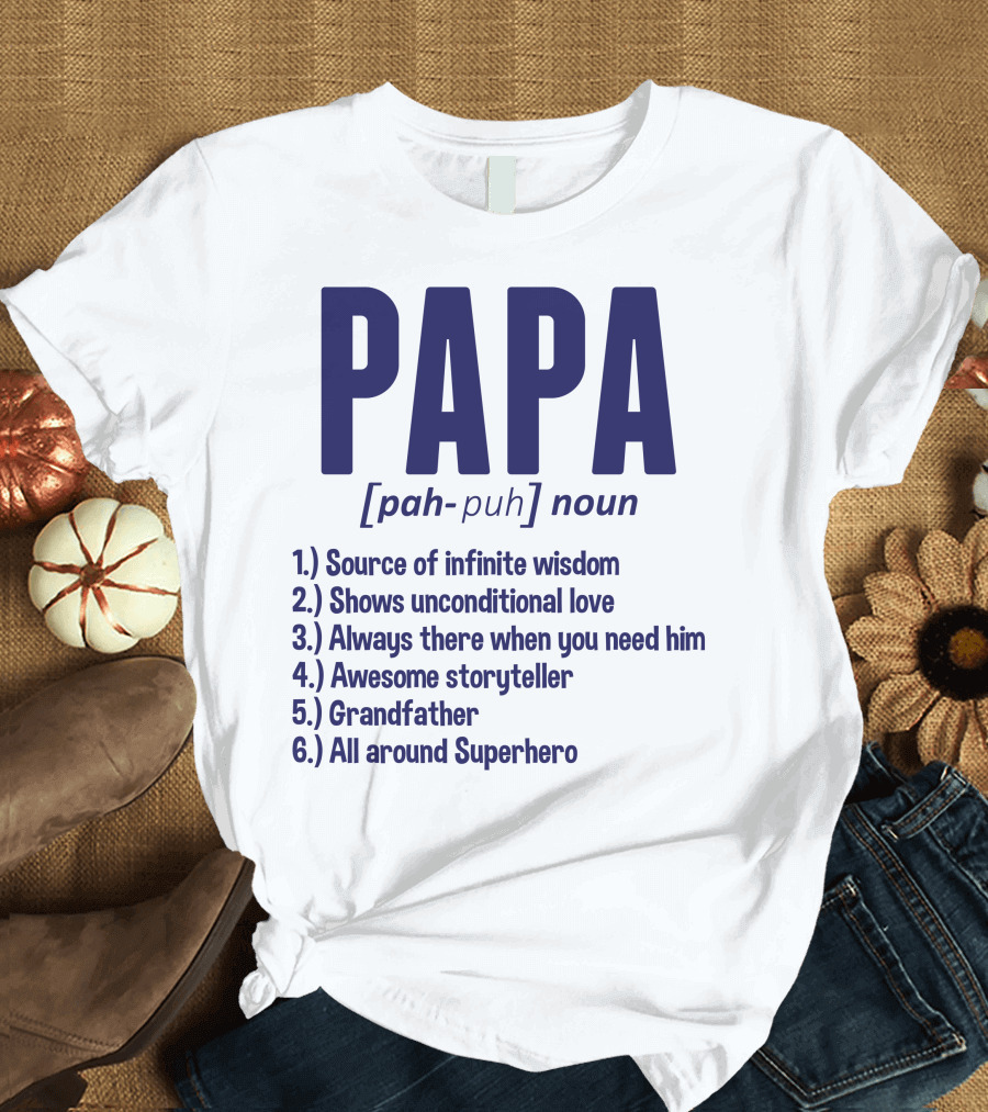 PAPA [pah-puh] noun Source of Infinite Wisdom Unconditional Love Always There Awesome Storyteller Grandfather All Around Superhero T-Shirt