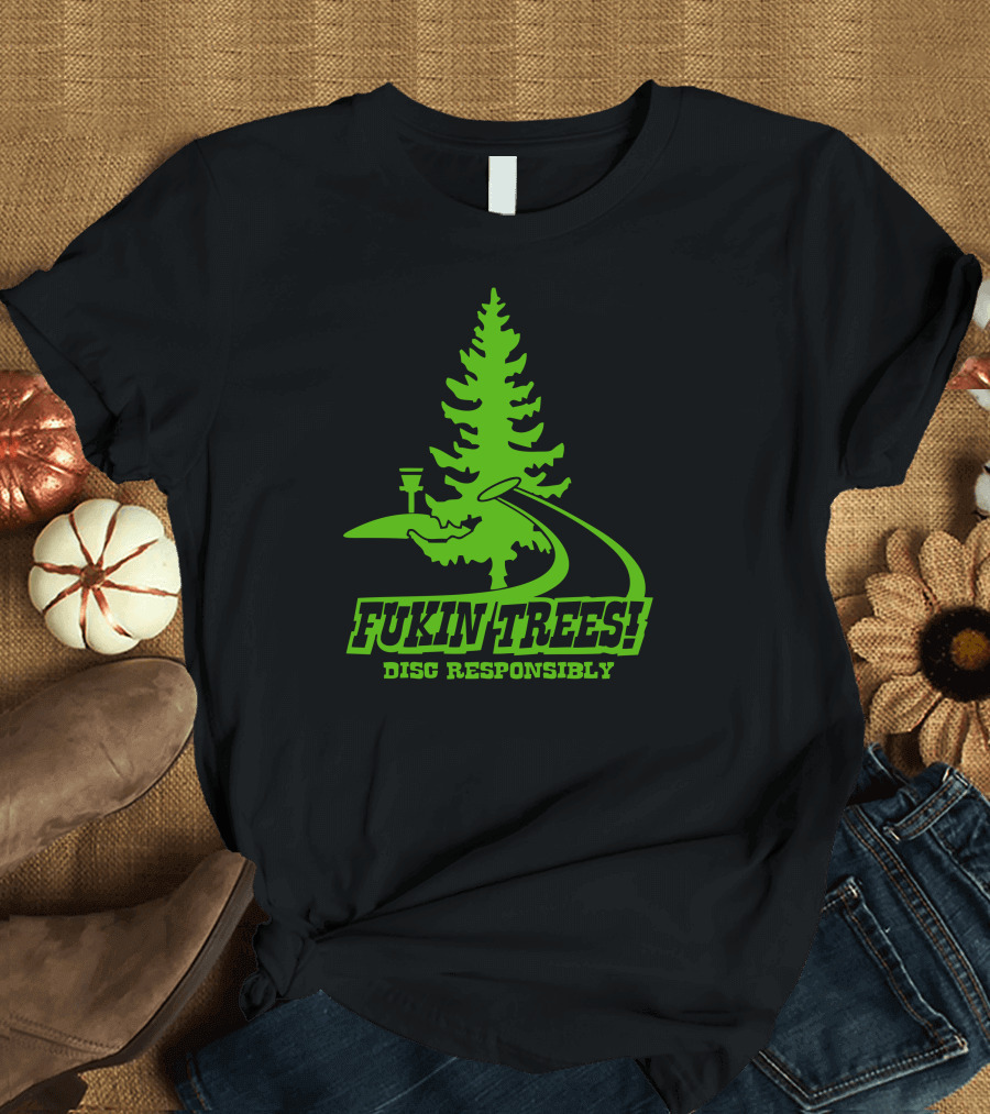 Fukin Trees Disc Responsibly Evergreen Disc Golf Pathway T-Shirt