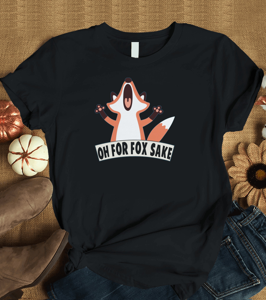 Oh For Fox Sake Funny Fox Image T-Shirt