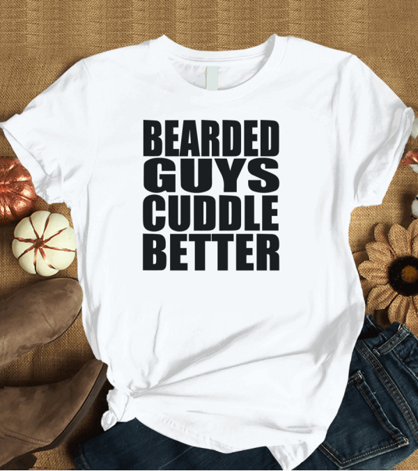 T-Shirt: Bearded Guys Cuddle Better T-Shirt Bearded Guys Cuddle Better T-Shirt
