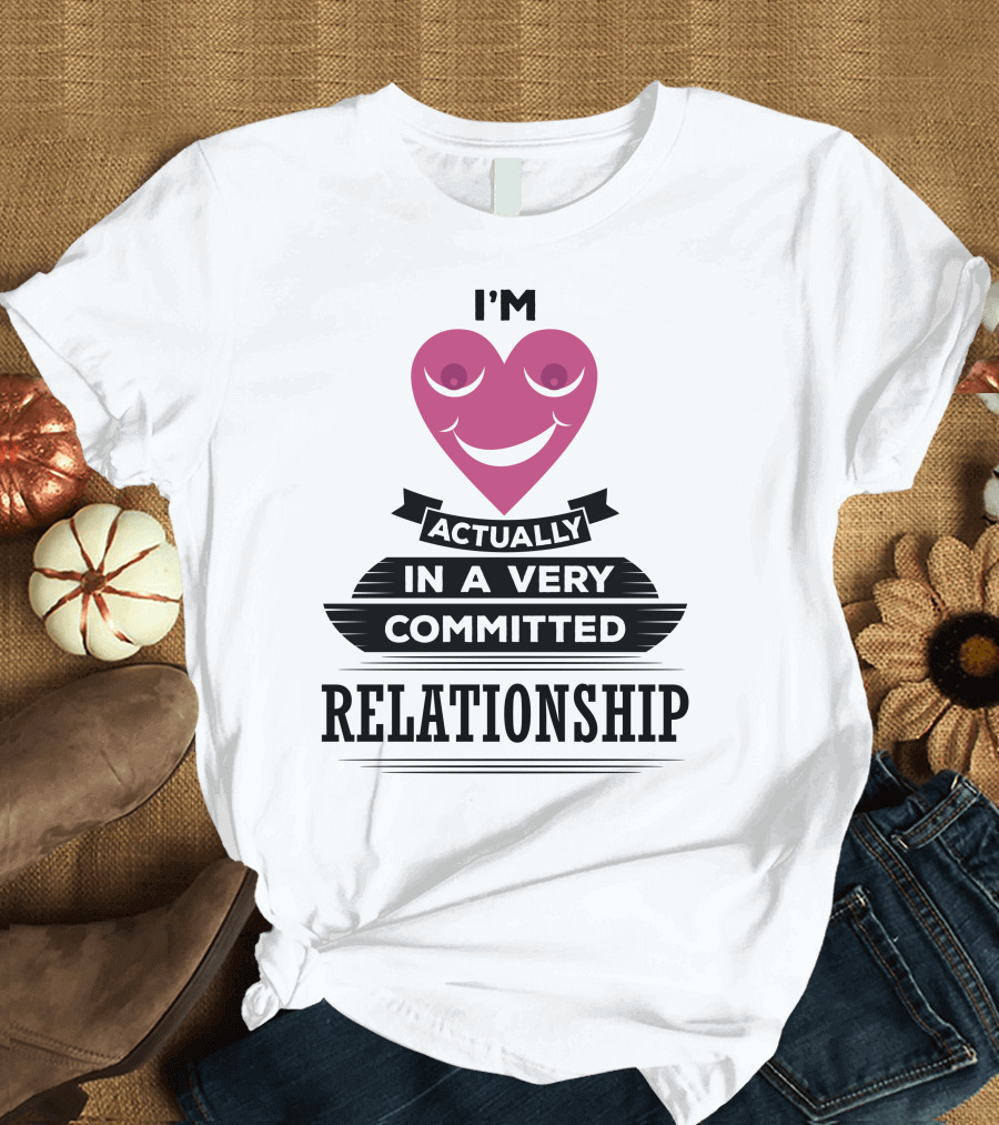 I'm Actually In A Very Committed Relationship Heart Motif T-Shirt