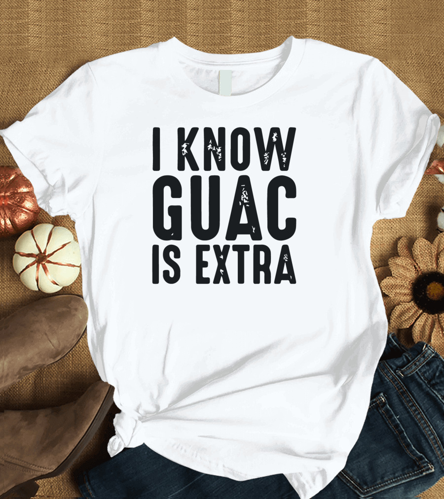 I Know Guac Is Extra T-Shirt
