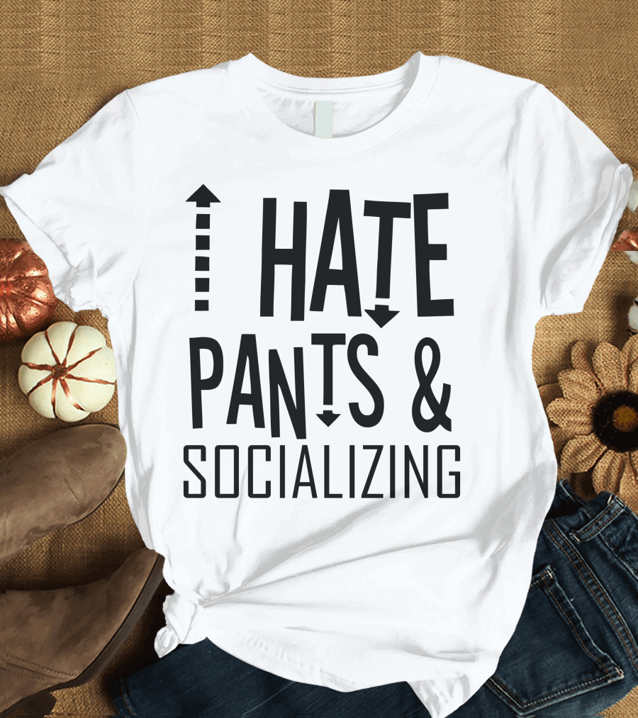 I Hate Pants And Socializing Arrows Up Down Text T-Shirt