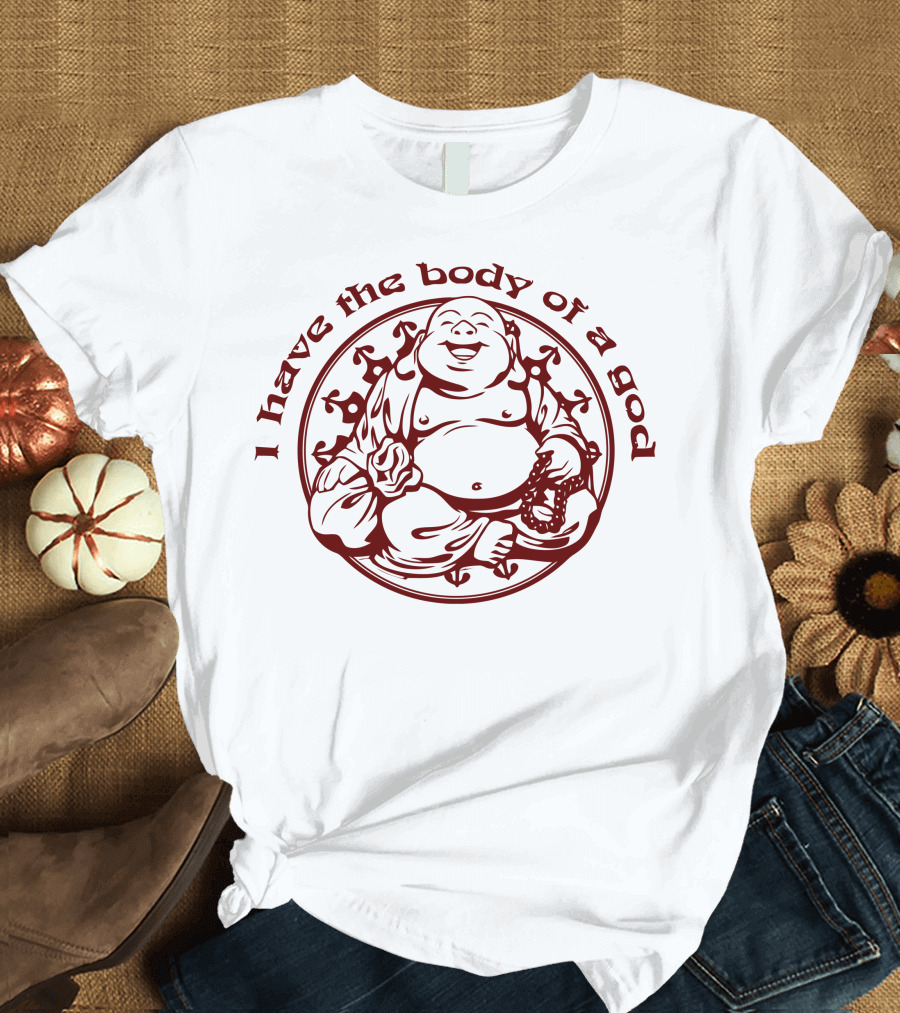 I Have The Body Of A God Buddha T-Shirt