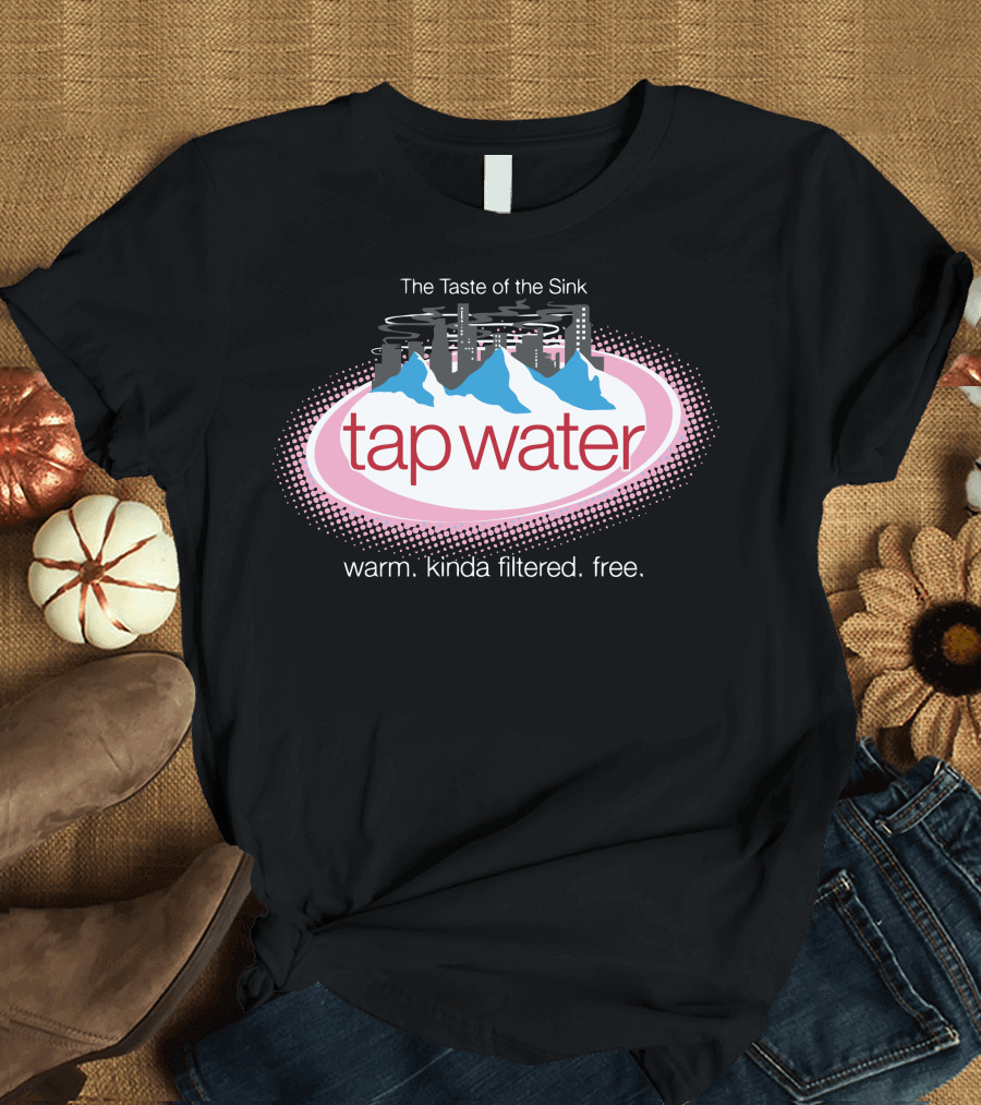 The Taste of the Sink Tap Water Warm Kinda Filtered Free T-Shirt