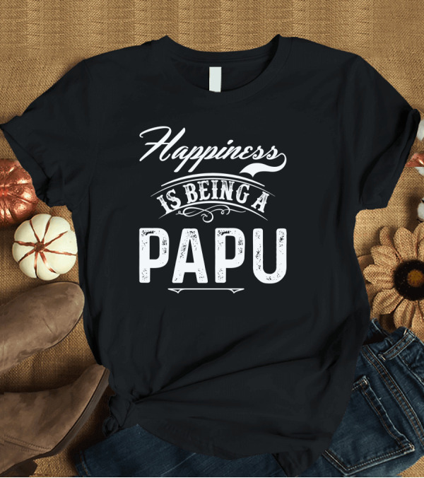 T-Shirt: Happiness Is Being a Papu T-Shirt Happiness Is Being a Papu T-Shirt