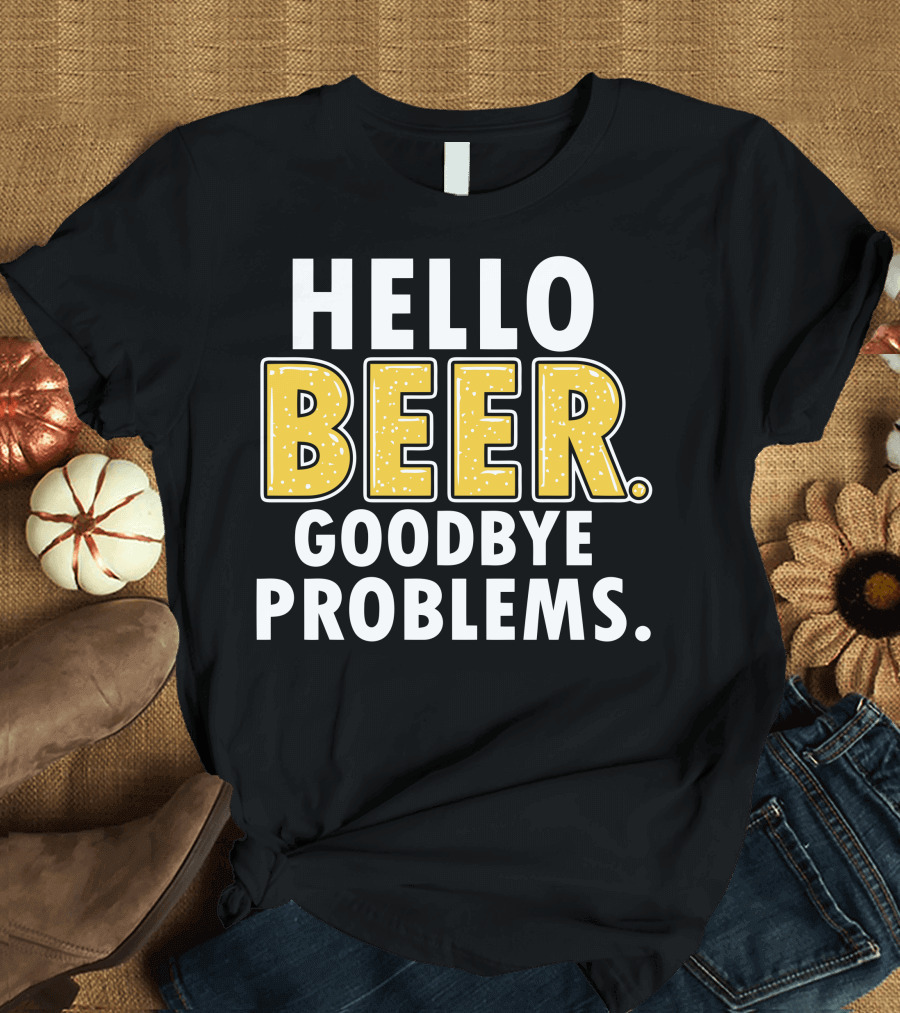 HELLO BEER GOODBYE PROBLEMS T-Shirt