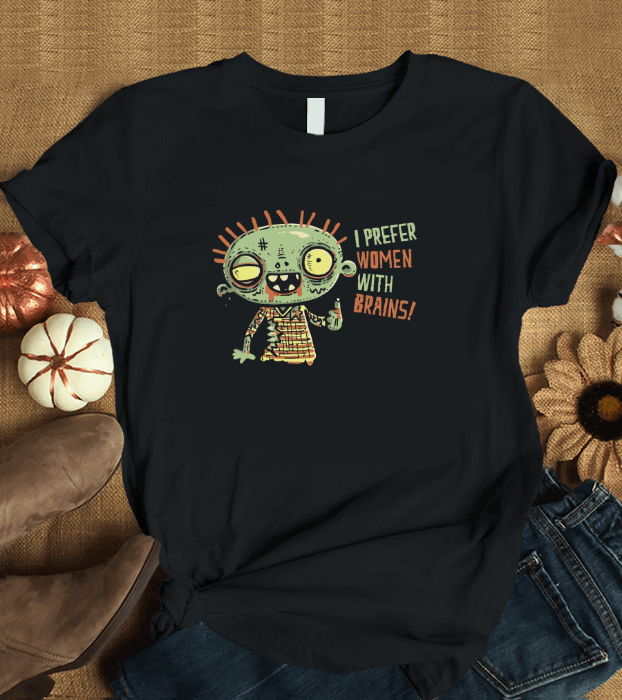 I Prefer Women With Brains Monster Zombie T-Shirt