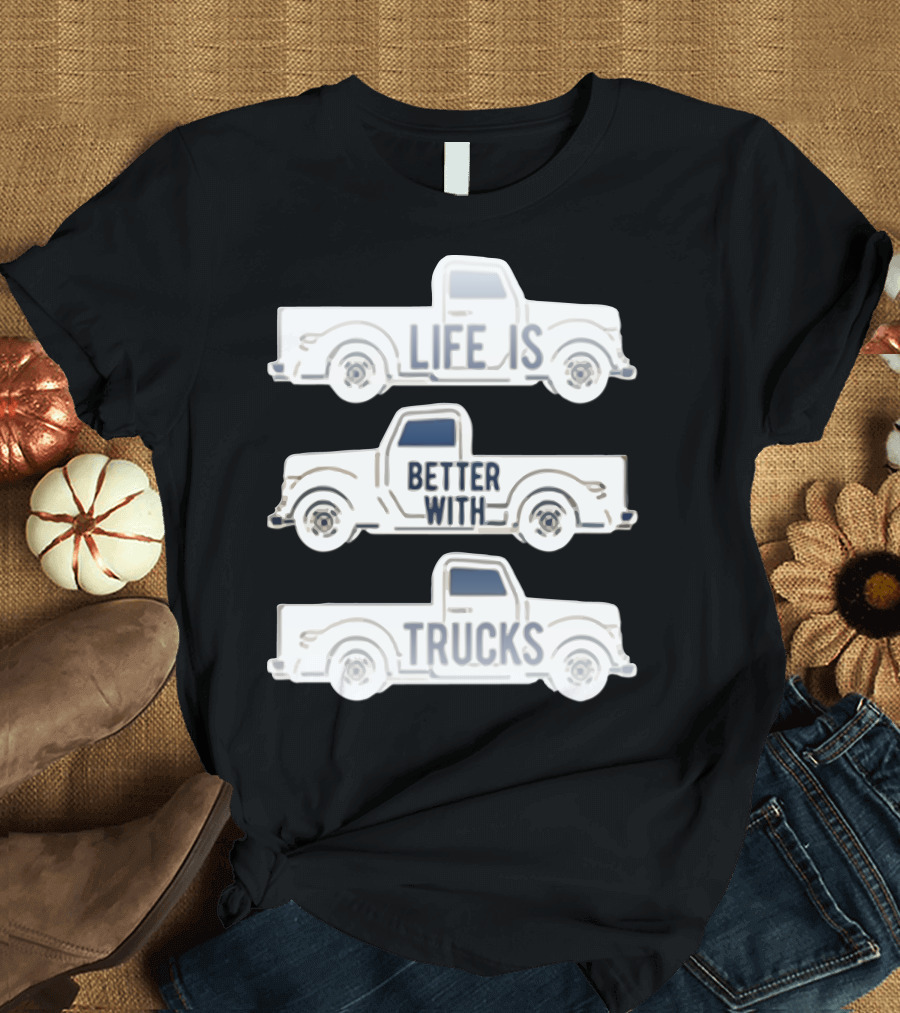 Life Is Better With Trucks T-Shirt