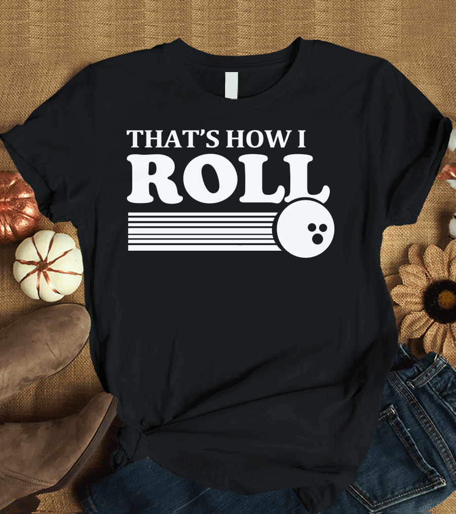 THAT'S HOW I ROLL Retro Bowling Ball T-Shirt