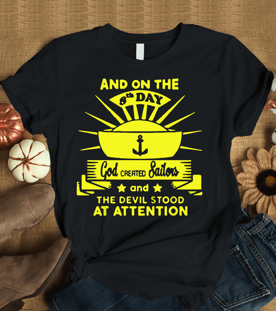 AND ON THE 8TH DAY GOD CREATED SAILORS AND THE DEVIL STOOD AT ATTENTION T-Shirt