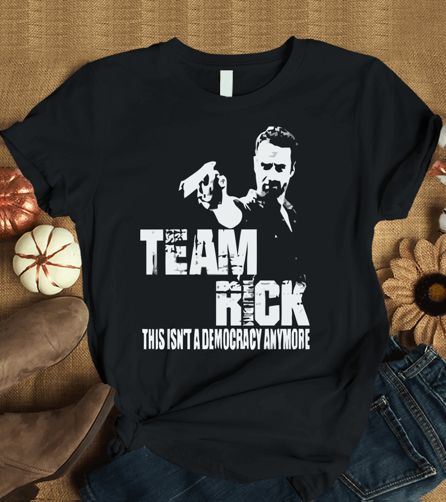 Team Rick This Isn't a Democracy Anymore T-Shirt