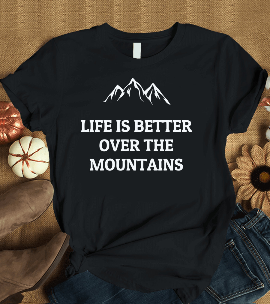 Life Is Better Over The Mountains Scenic Peaks Adventure Essence T-Shirt