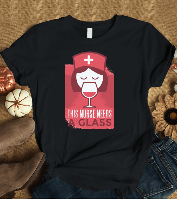 T-Shirt: This Nurse Needs A Glass Wine Nurse Iconic Red Hat With White Cross T-Shirt This Nurse Needs A Glass Wine Nurse Iconic Red Hat With White Cross T-Shirt