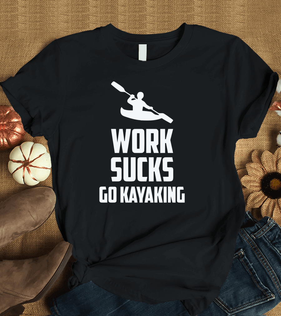 Work Sucks Go Kayaking Paddle Adventure T-Shirt