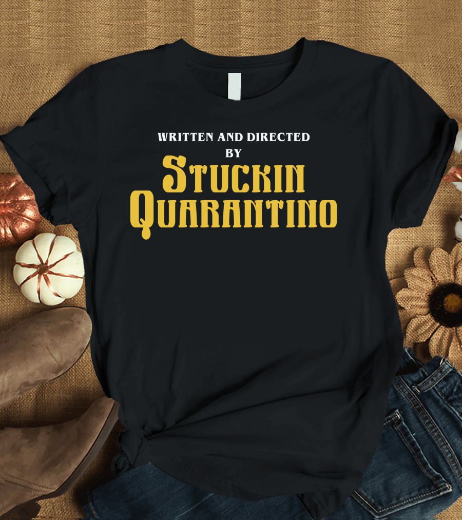 Written And Directed By Stuckin Quarantino Parody Typography T-Shirt