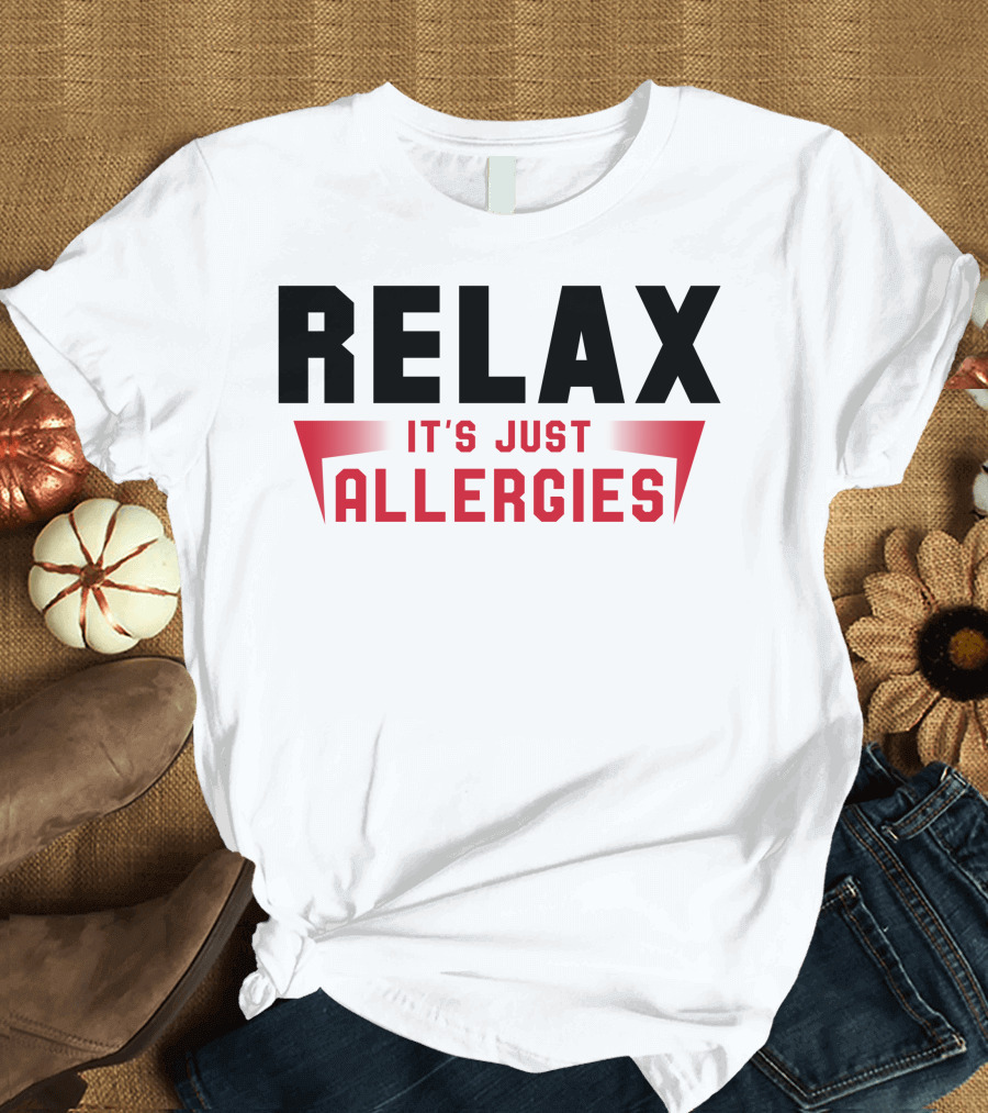 RELAX IT'S JUST ALLERGIES T-Shirt