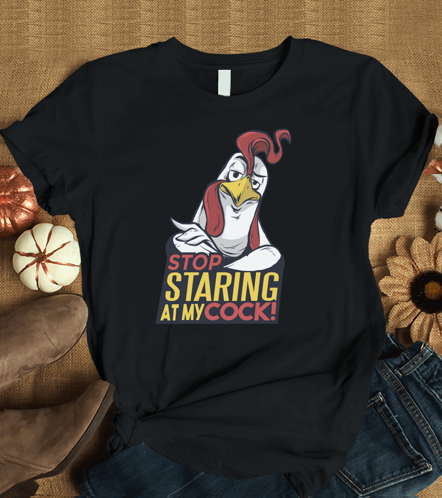 STOP STARING AT MY COCK T-Shirt