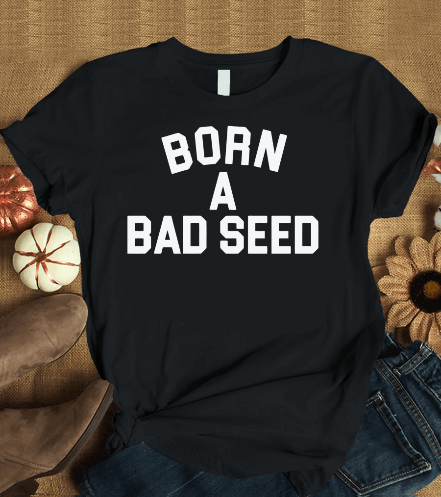 Born A Bad Seed T-Shirt