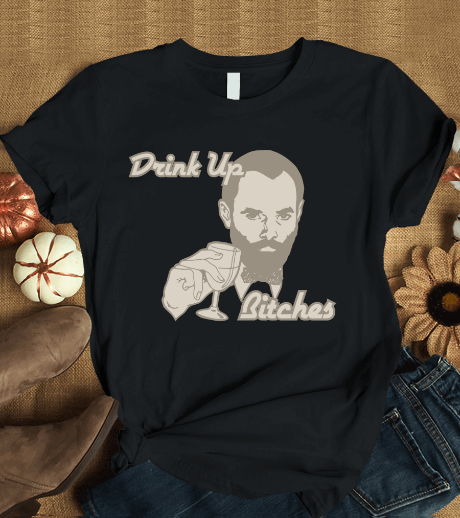 Drink Up Bitches T-Shirt