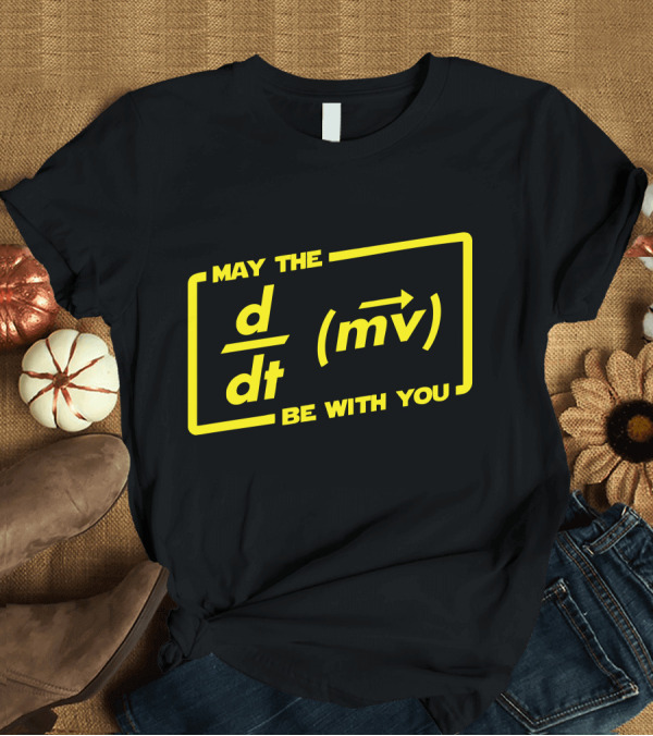 T-Shirt: May the d/dt (mv) Be With You T-Shirt May the d/dt (mv) Be With You T-Shirt