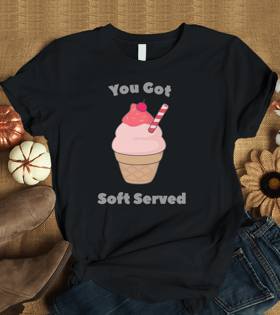 You Got Soft Served Ice Cream Pun with Cone and Cherry T-Shirt