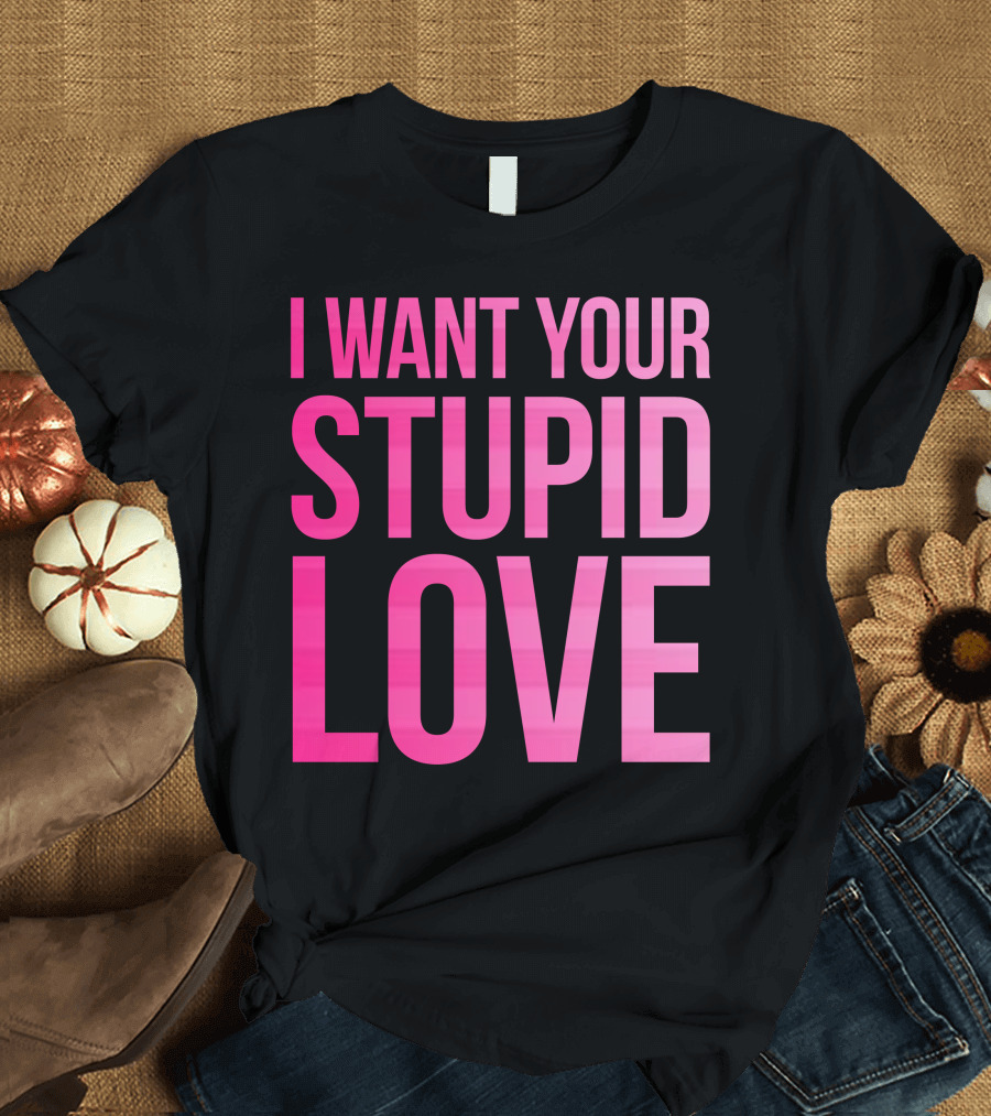 I Want Your Stupid Love Pink Ombre Letters T-Shirt