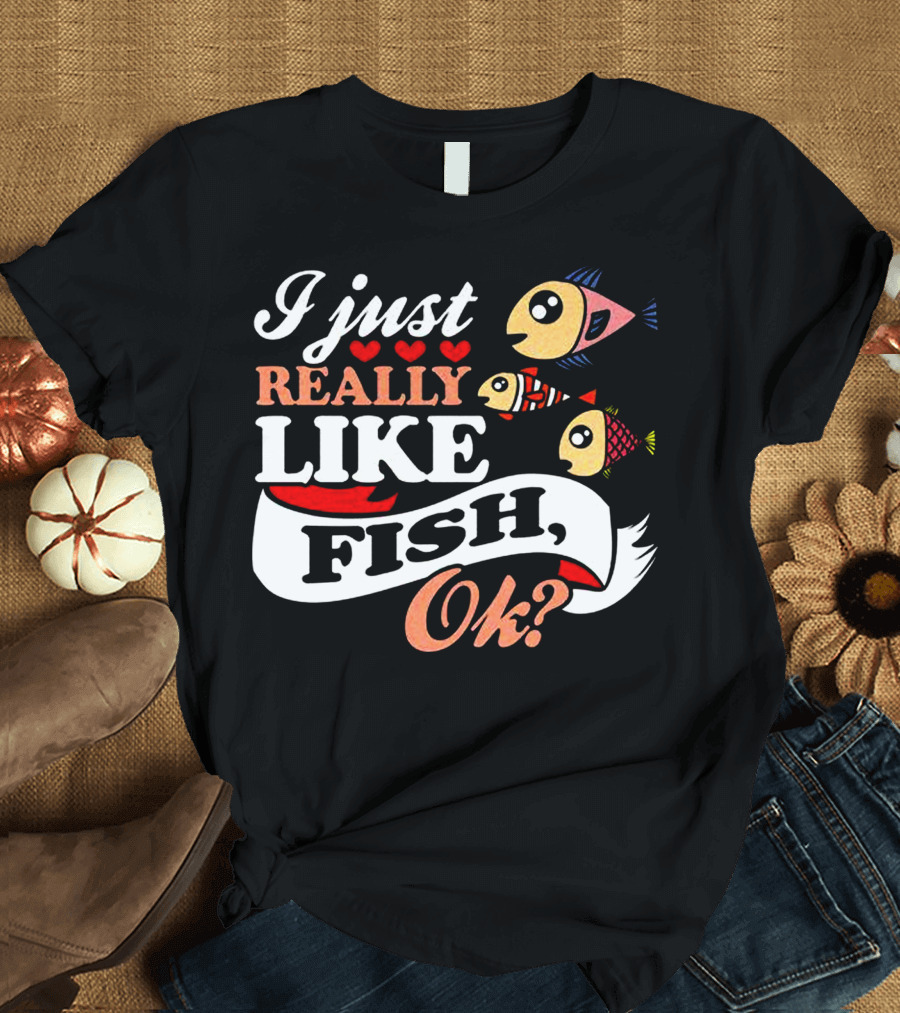 I Just Really Like Fish Ok? Cute Cartoon Fish T-Shirt