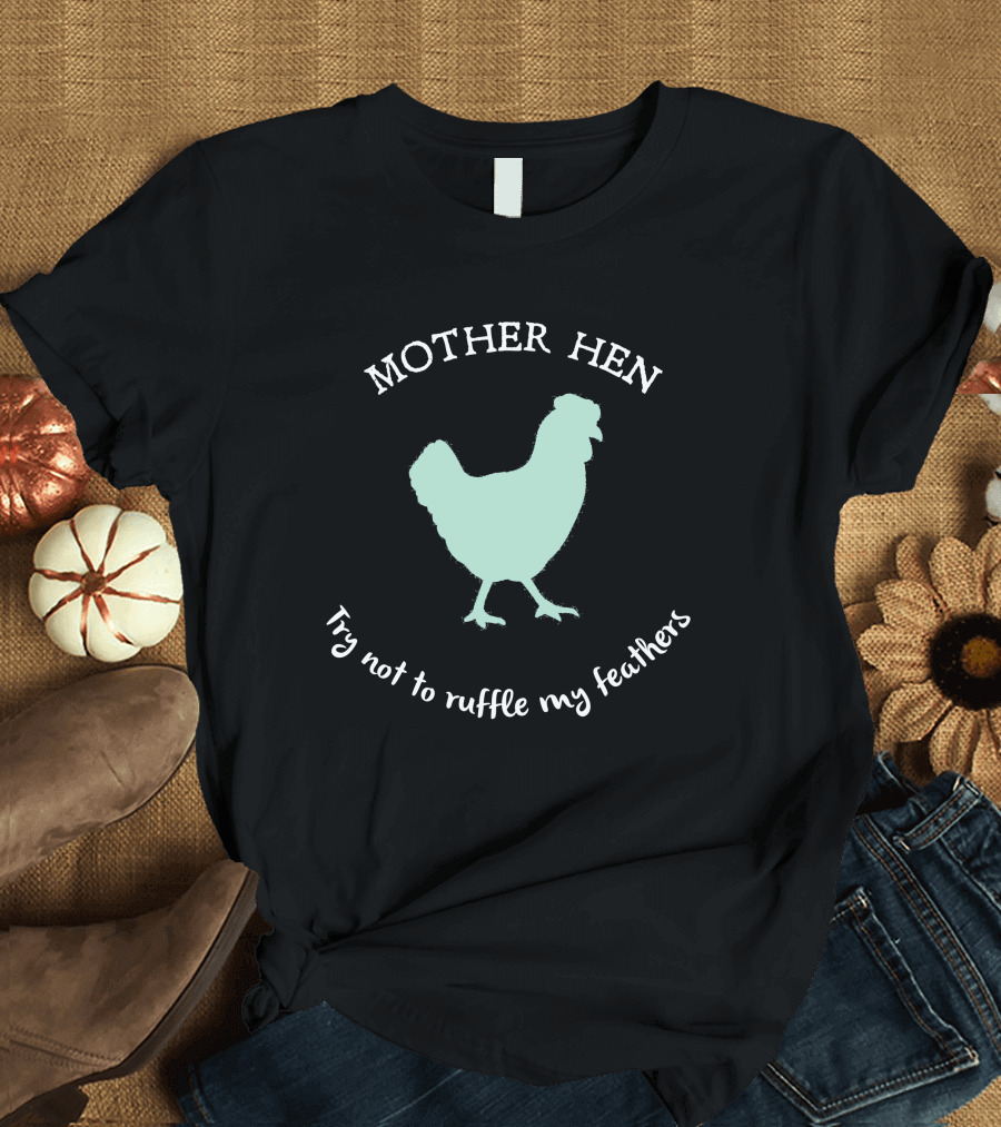 MOTHER HEN Try Not To Ruffle My Feathers T-Shirt