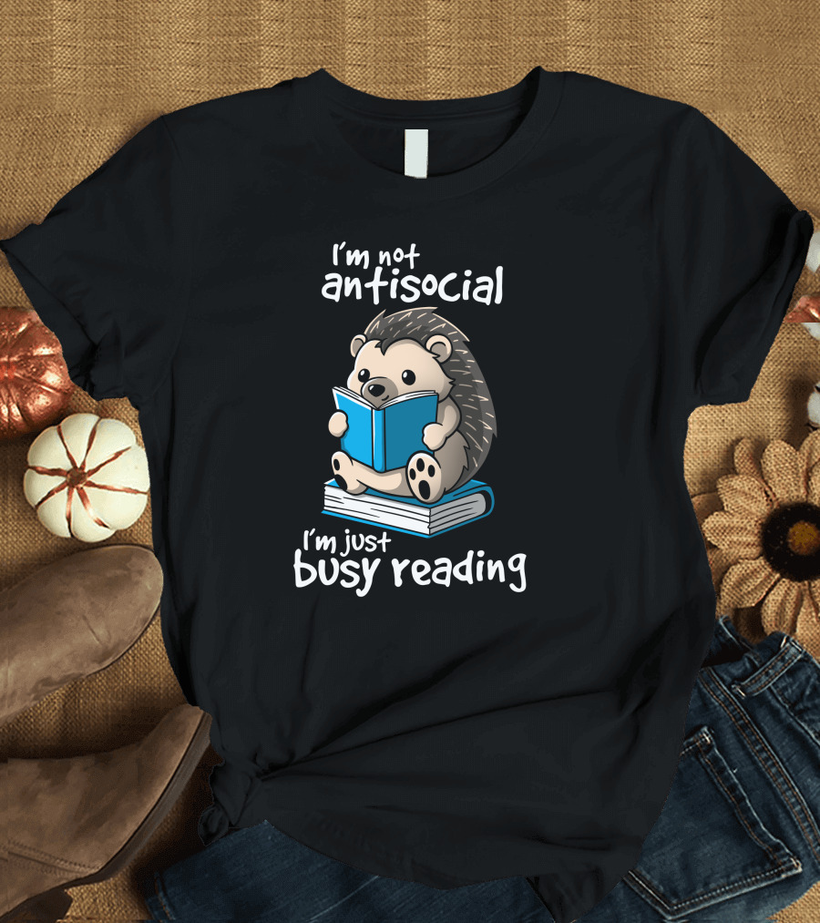 I'm Not Antisocial I'm Just Busy Reading Hedgehog T-Shirt