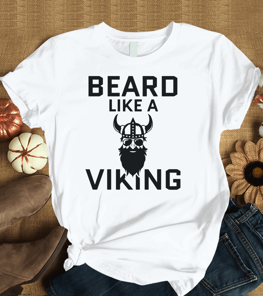 BEARD LIKE A VIKING T-Shirt