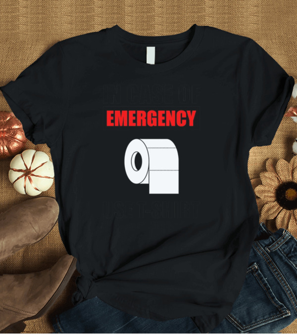 T-Shirt: IN CASE OF EMERGENCY USE T-SHIRT TOILET PAPER T-Shirt IN CASE OF EMERGENCY USE T-SHIRT TOILET PAPER T-Shirt