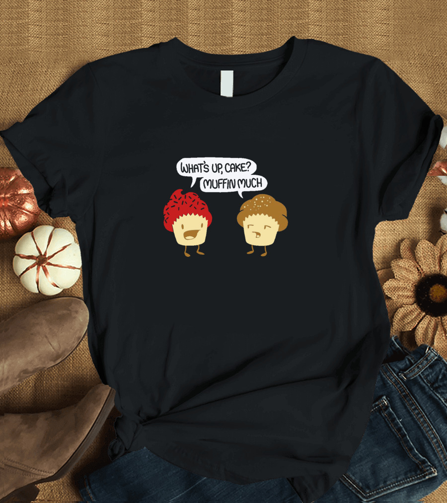 What's Up Cake Muffin Much Conversation T-Shirt