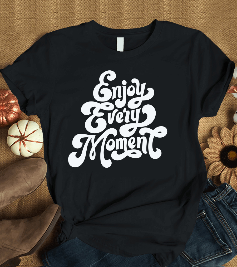 Popular Sayings Enjoy Every Moment Typography T-Shirt
