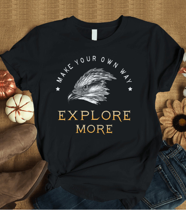 T-Shirt: Make Your Own Way Explore More T-Shirt Make Your Own Way Explore More T-Shirt