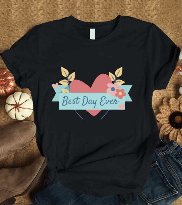 T-Shirt: Best Day Ever Heart Floral Banner T-Shirt Best Day Ever Heart Floral Banner T-Shirt