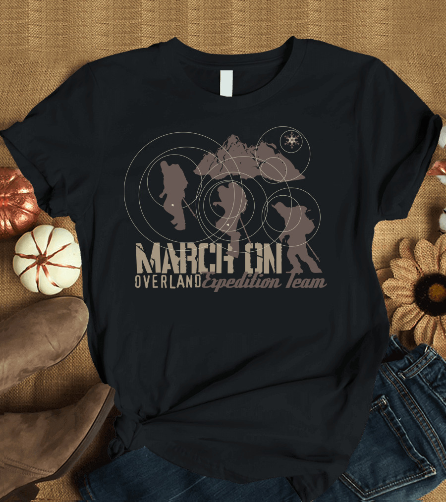 MARCH ON OVERLAND EXPEDITION TEAM T-Shirt