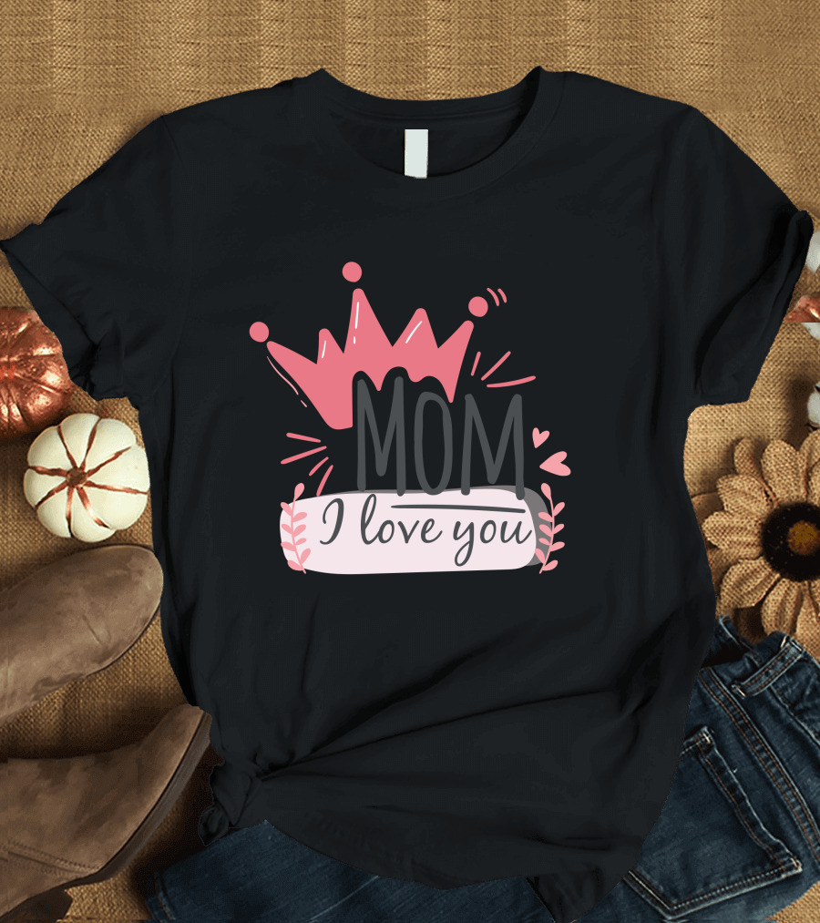 Mom I Love You Crown Hearts Floral T-Shirt