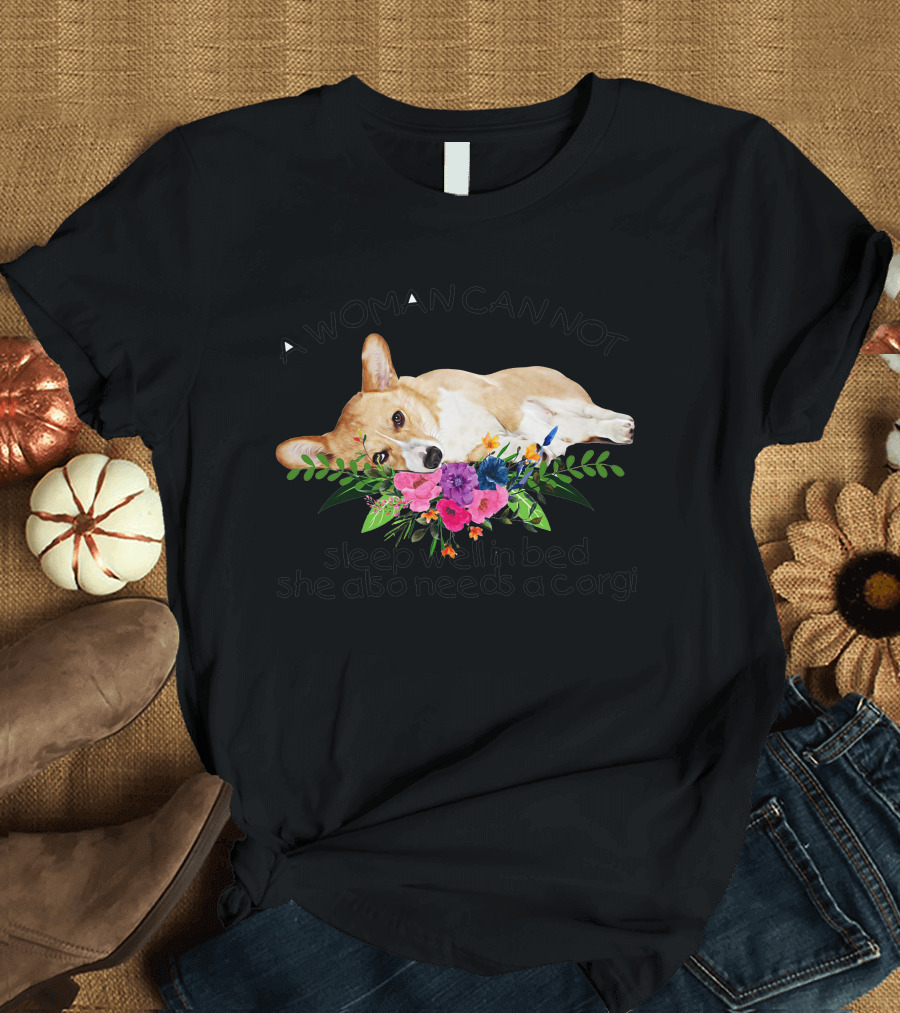 A Woman Cannot Sleep Well in Bed She Also Needs a Corgi T-Shirt