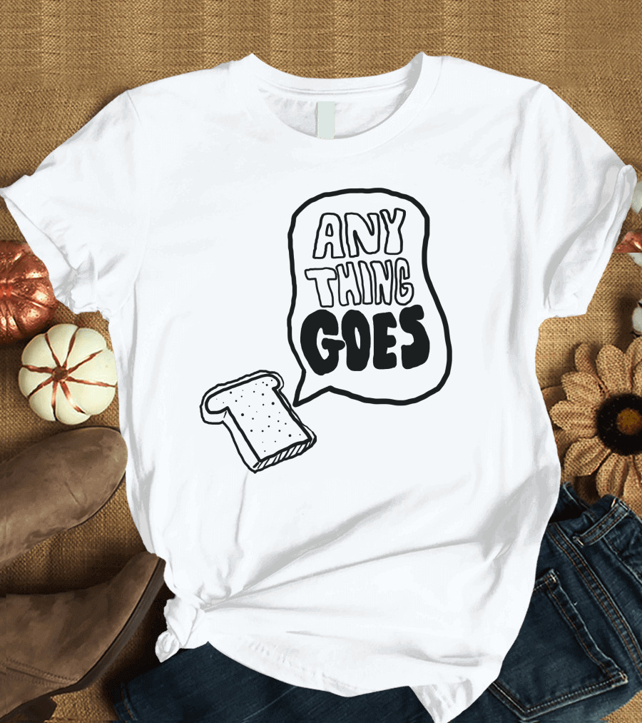 ANYTHING GOES Bread Toast T-Shirt