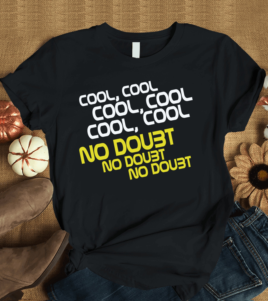 Cool Cool Cool Cool No Doubt No Doubt No Doubt T-Shirt