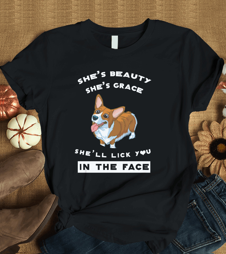 She's Beauty She's Grace She'll Lick You In The Face Corgi T-Shirt