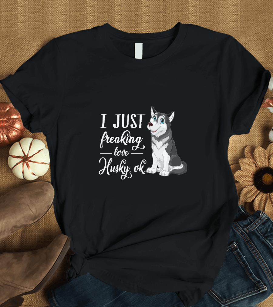 I Just Freaking Love Husky, Ok T-Shirt